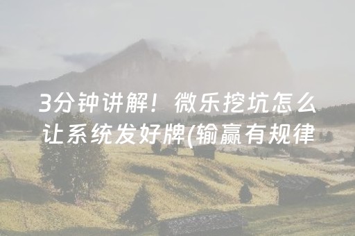 3分钟讲解！微乐挖坑怎么让系统发好牌(输赢有规律)