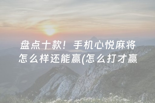 必看盘点揭秘“微乐内蒙麻将助赢神器购买”（规律确实有挂)