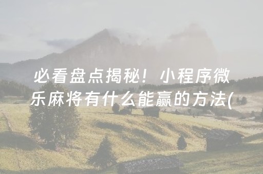 黑料“微乐四川麻将怎么让系统发好牌”（技巧和打好牌方法)