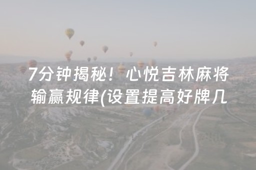 7分钟揭秘！心悦吉林麻将输赢规律(设置提高好牌几率)