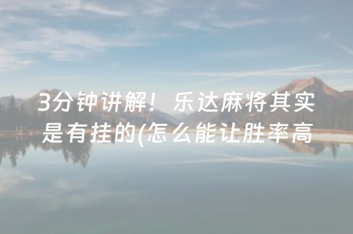 3分钟讲解！乐达麻将其实是有挂的(怎么能让胜率高)