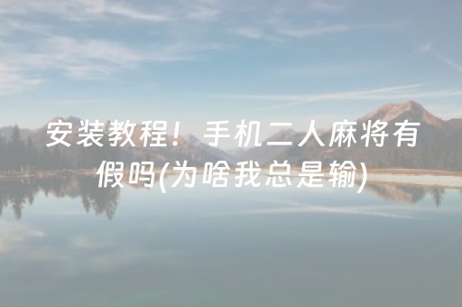 安装教程！手机二人麻将有假吗(为啥我总是输)