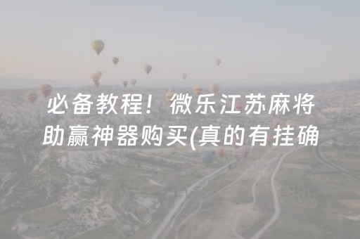 必备教程！微乐江苏麻将助赢神器购买(真的有挂确实有挂)