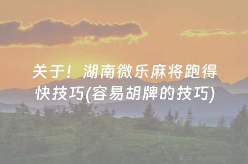 关于！湖南微乐麻将跑得快技巧(容易胡牌的技巧)