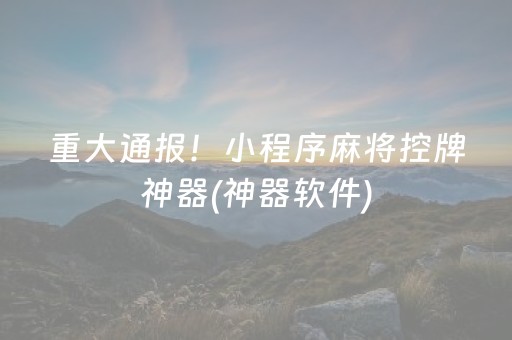重大通报！小程序麻将控牌神器(神器软件)