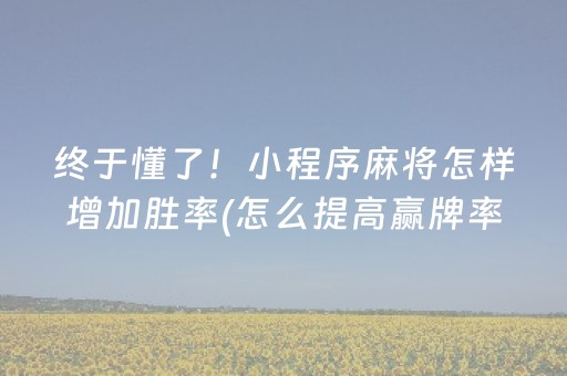 终于懂了！小程序麻将怎样增加胜率(怎么提高赢牌率)