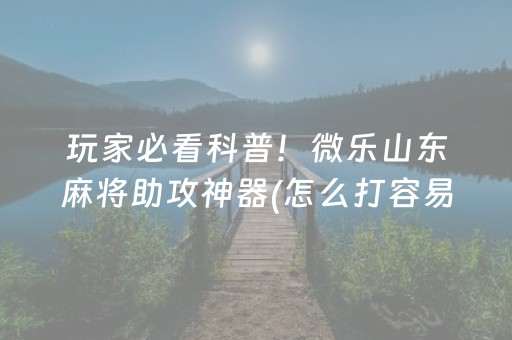 玩家必备“微信小程序微乐麻将怎么让系统给自己好牌”（辅牌器插件购买)