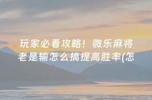 必备教程“微信小程序财神十三张怎么赢得多”（免费专用神器)