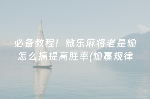我来教大家“微乐三代小程序必赢神器”（怎么设置能有好牌)
