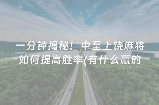 一分钟揭秘！中至上饶麻将如何提高胜率(有什么赢的技巧)