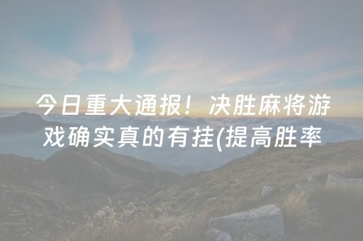 玩家必看科普“微乐广西麻将怎么让系统发好牌”（小程序必赢神器)