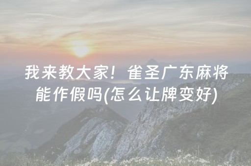 我来教大家！雀圣广东麻将能作假吗(怎么让牌变好)