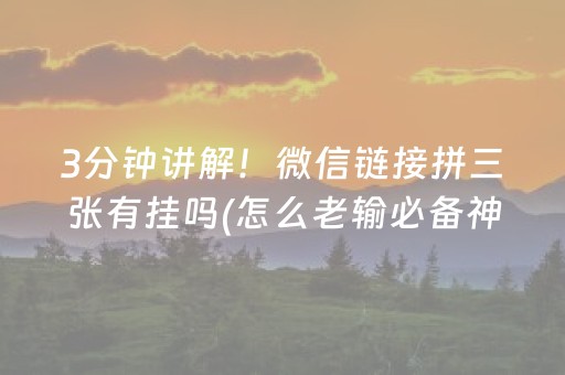 3分钟讲解！微信链接拼三张有挂吗(怎么老输必备神器)