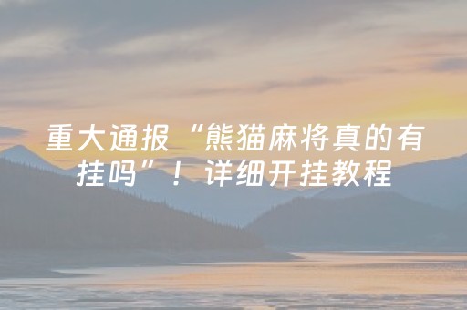 重大通报“熊猫麻将真的有挂吗”！详细开挂教程（确实真的有挂)-抖音