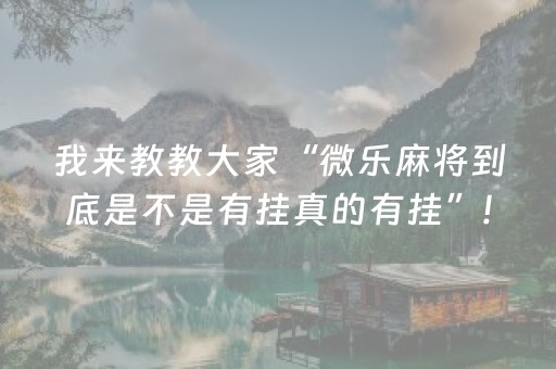 我来教教大家“微乐麻将到底是不是有挂真的有挂”!(其实确实有挂)-抖音