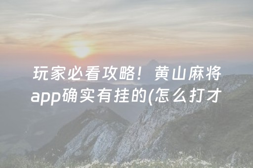 玩家必看攻略！黄山麻将app确实有挂的(怎么打才赢)