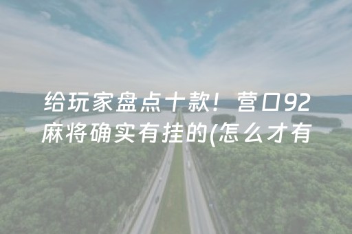 给玩家盘点十款！营口92麻将确实有挂的(怎么才有好牌)