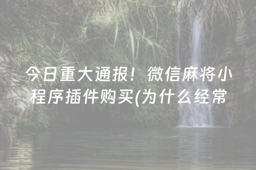 今日重大通报！微信麻将小程序插件购买(为什么经常输)