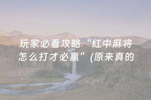 玩家必看攻略“红中麻将怎么打才必赢”(原来真的有挂)-抖音