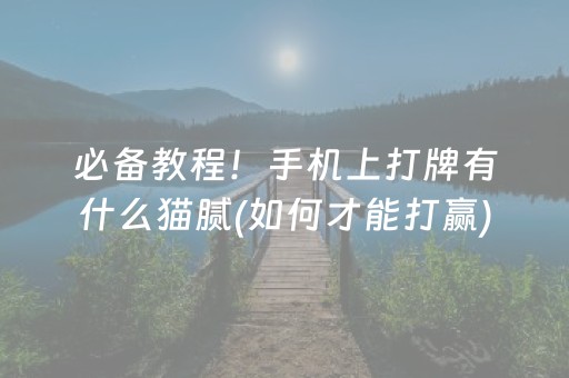 必备教程！手机上打牌有什么猫腻(如何才能打赢)