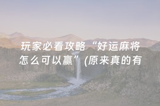 玩家必看攻略“好运麻将怎么可以赢”(原来真的有挂)-抖音