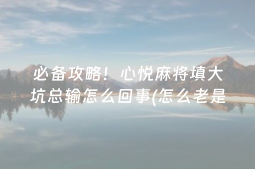 必备攻略！心悦麻将填大坑总输怎么回事(怎么老是输)