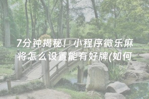 7分钟揭秘！小程序微乐麻将怎么设置能有好牌(如何才能打赢)