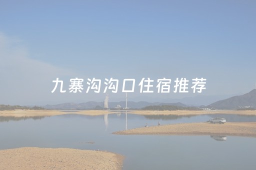 九寨沟沟口住宿推荐（九寨沟沟内酒店）