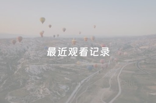 最近观看记录（微信
最近观看记录）