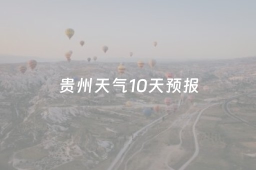 贵州天气10天预报（贵州天气10天预报30号）