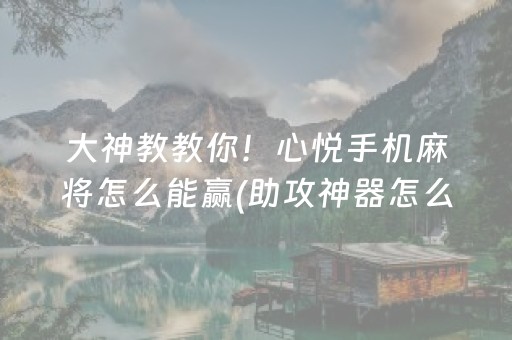 大神教教你！心悦手机麻将怎么能赢(助攻神器怎么才会赢)