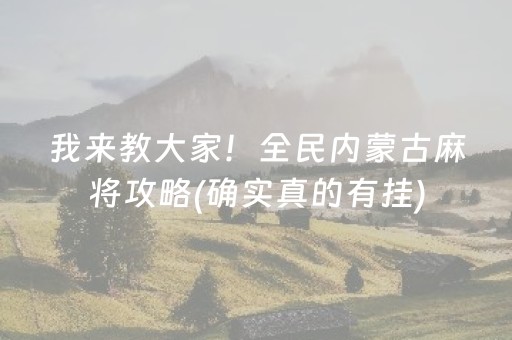 我来教大家！全民内蒙古麻将攻略(确实真的有挂)
