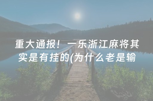 重大通报！一乐浙江麻将其实是有挂的(为什么老是输呢)