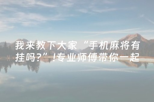 我来教下大家“手机麻将有挂吗?”!专业师傅带你一起了解（详细教程）-抖音