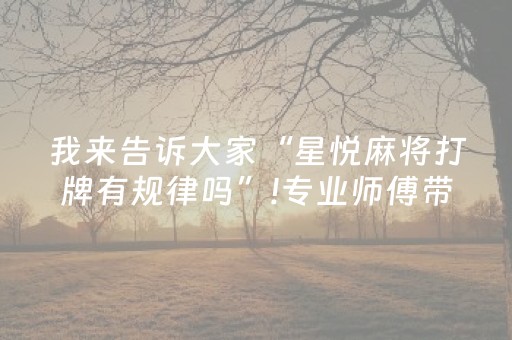 我来告诉大家“星悦麻将打牌有规律吗”!专业师傅带你一起了解（详细教程）-抖音