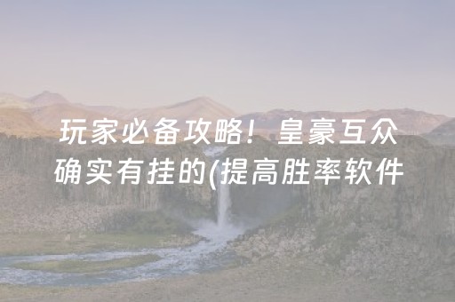 玩家必备攻略！皇豪互众确实有挂的(提高胜率软件)