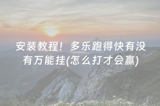 安装教程！多乐跑得快有没有万能挂(怎么打才会赢)