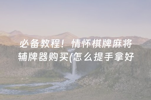 必备教程！情怀棋牌麻将辅牌器购买(怎么提手拿好牌)