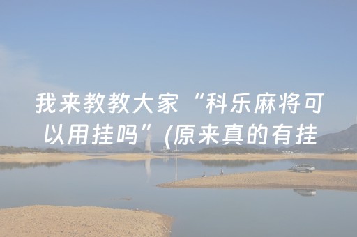 我来教教大家“科乐麻将可以用挂吗”(原来真的有挂)-抖音