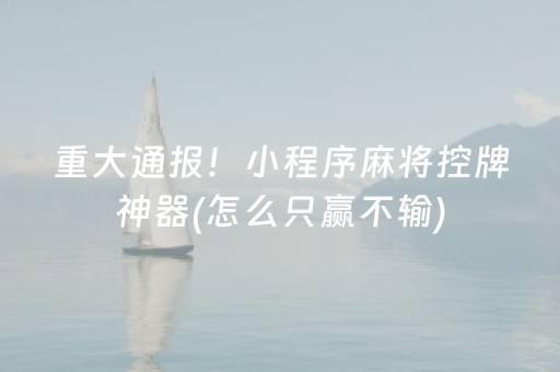 重大通报！小程序麻将控牌神器(怎么只赢不输)