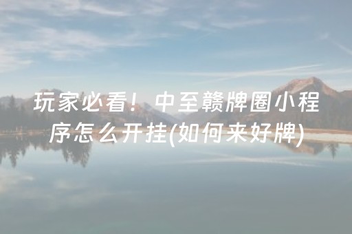 玩家必看！中至赣牌圈小程序怎么开挂(如何来好牌)