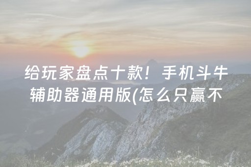 给玩家盘点十款！手机斗牛辅助器通用版(怎么只赢不输)