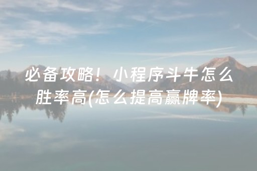 必备攻略！小程序斗牛怎么胜率高(怎么提高赢牌率)