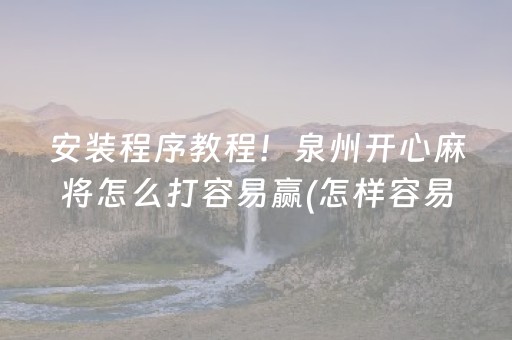 安装程序教程！泉州开心麻将怎么打容易赢(怎样容易赢)