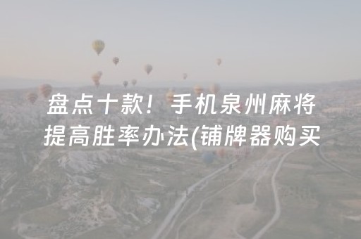 盘点十款！手机泉州麻将提高胜率办法(铺牌器购买)