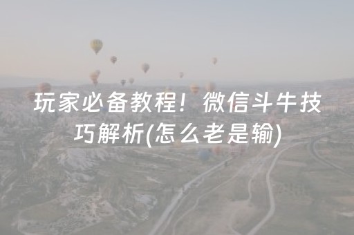 玩家必备教程！微信斗牛技巧解析(怎么老是输)