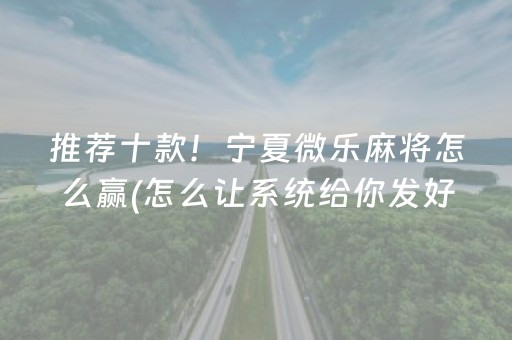 推荐十款！宁夏微乐麻将怎么赢(怎么让系统给你发好牌)