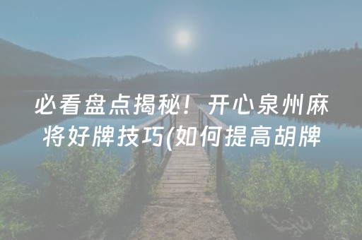 必看盘点揭秘！开心泉州麻将好牌技巧(如何提高胡牌率)