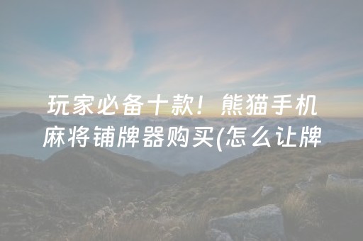 玩家必备十款！熊猫手机麻将铺牌器购买(怎么让牌更好)
