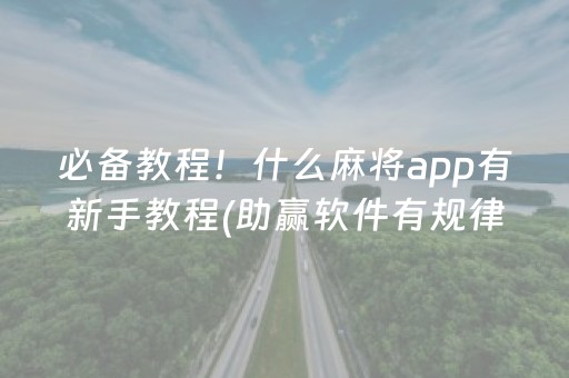 必备教程！什么麻将app有新手教程(助赢软件有规律吗)